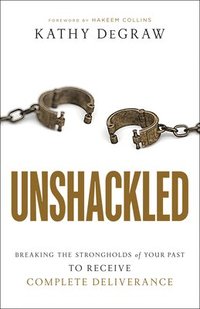 bokomslag Unshackled  Breaking the Strongholds of Your Past to Receive Complete Deliverance
