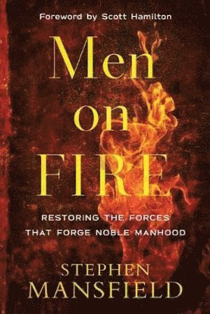 bokomslag Men on Fire - Restoring the Forces That Forge Noble Manhood