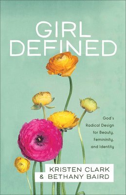 bokomslag Girl Defined  God`s Radical Design for Beauty, Femininity, and Identity