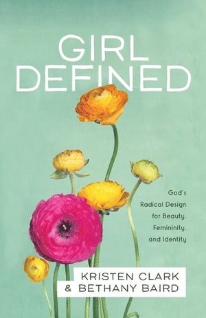 bokomslag Girl Defined - God`s Radical Design for Beauty, Femininity, and Identity