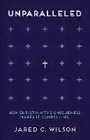 bokomslag Unparalleled: How Christianity's Uniqueness Makes It Compelling