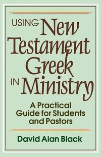 bokomslag Using New Testament Greek in Ministry  A Practical Guide for Students and Pastors
