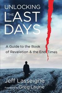 bokomslag Unlocking the Last Days  A Guide to the Book of Revelation and the End Times