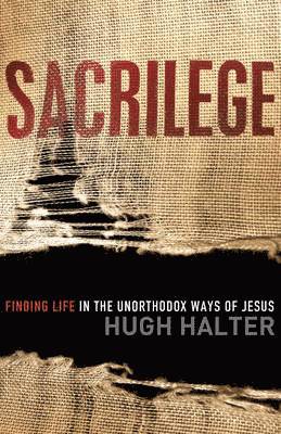 Sacrilege Finding Life in the Unorthodox Ways of J esus