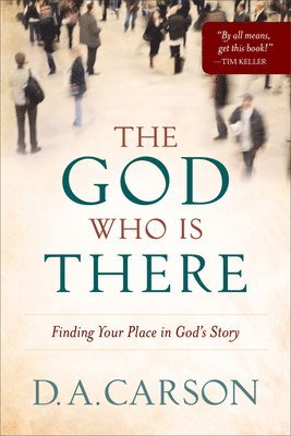 The God Who Is There  Finding Your Place in God`s Story 1