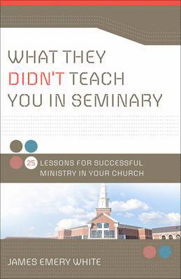 What They Didn`t Teach You in Seminary  25 Lessons for Successful Ministry in Your Church 1