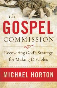 bokomslag The Gospel Commission  Recovering God`s Strategy for Making Disciples