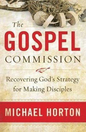 Gospel Commission – Recovering God`s Strategy for Making Disciples