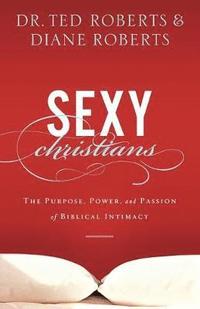 bokomslag Sexy Christians - The Purpose, Power, and Passion of Biblical Intimacy