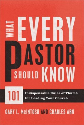 What Every Pastor Should Know – 101 Indispensable Rules of Thumb for Leading Your Church