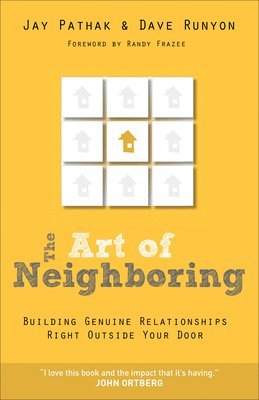 Jay Pathak, Dave Runyon, Randy Frazee - Art of Neighboring – Building Genuine Relationships Right Outside Your Door, Häftad