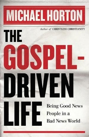Michael Horton - Gospel–Driven Life – Being Good News People in a Bad News World, Häftad