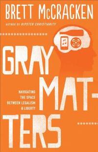 bokomslag Gray Matters - Navigating the Space between Legalism and Liberty
