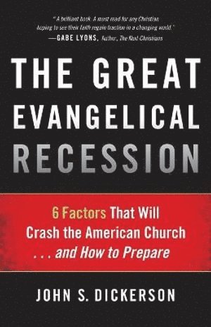 John S. Dickerson, John S Dickerson - Great Evangelical Recession – 6 Factors That Will Crash the American Church...and How to Prepare, Häftad