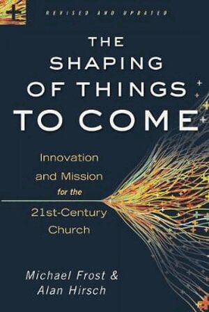 Alan Hirsch, Michael Frost - Shaping of Things to Come – Innovation and Mission for the 21st–Century Church, Häftad