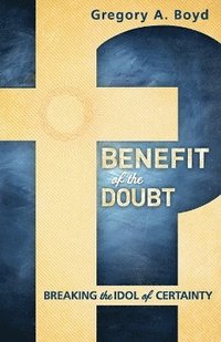 bokomslag Benefit of the Doubt  Breaking the Idol of Certainty
