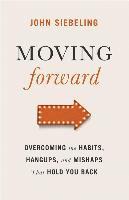 bokomslag Moving Forward: Overcoming the Habits, Hangups, and Mishaps That Hold You Back
