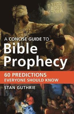 Stan Guthrie - Concise Guide to Bible Prophecy: 60 Predictions Everyone Should Know, Häftad