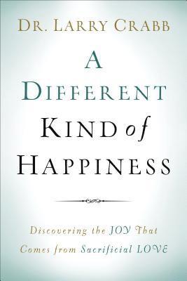 A Different Kind of Happiness  Discovering the Joy That Comes from Sacrificial Love 1