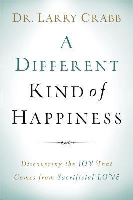 Different Kind of Happiness – Discovering the Joy That Comes from Sacrificial Love
