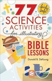 bokomslag 77 Fairly Safe Science Activities for Illustrating Bible Lessons