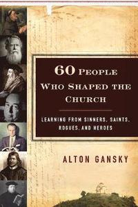 bokomslag 60 People Who Shaped the Church  Learning from Sinners, Saints, Rogues, and Heroes