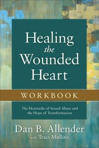 bokomslag Healing the Wounded Heart Workbook  The Heartache of Sexual Abuse and the Hope of Transformation