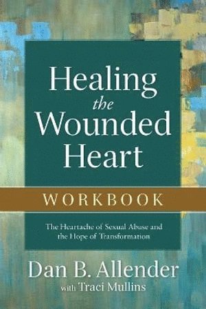 bokomslag Healing the Wounded Heart Workbook - The Heartache of Sexual Abuse and the Hope of Transformation