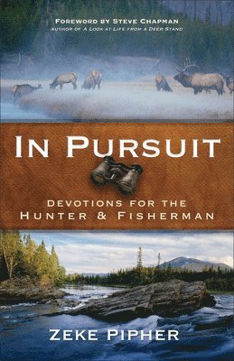Zeke Pipher, Steve Chapman - In Pursuit – Devotions for the Hunter and Fisherman, Häftad