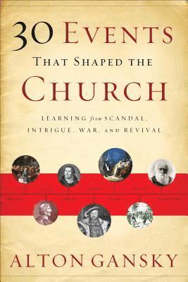 bokomslag 30 Events That Shaped the Church: Learning from Scandal, Intrigue, War, and Revival