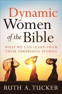 bokomslag Dynamic Women of the Bible - What We Can Learn from Their Surprising Stories