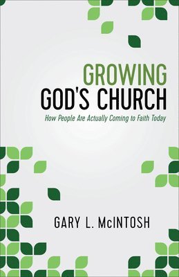 Growing God`s Church  How People Are Actually Coming to Faith Today 1