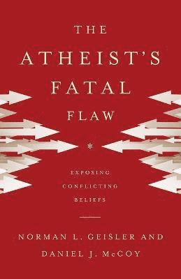 Norman L. Geisler, Daniel J. Mccoy, Daniel J. McCoy, Norman L Geisler, Daniel J McCoy - Atheist`s Fatal Flaw – Exposing Conflicting Beliefs, Häftad