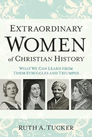 bokomslag Extraordinary Women of Christian History - What We Can Learn from Their Struggles and Triumphs