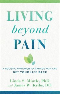 bokomslag Living beyond Pain  A Holistic Approach to Manage Pain and Get Your Life Back