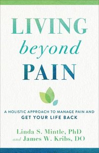 bokomslag Living beyond Pain - A Holistic Approach to Manage Pain and Get Your Life Back