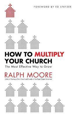 Ralph Moore, Ed Stetzer - How to Multiply Your Church – The Most Effective Way to Grow, Häftad