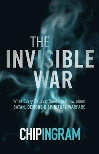 bokomslag The Invisible War  What Every Believer Needs to Know about Satan, Demons, and Spiritual Warfare
