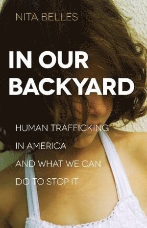 bokomslag In Our Backyard - Human Trafficking in America and What We Can Do to Stop It