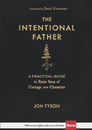 Intentional Father – A Practical Guide to Raise Sons of Courage and Character