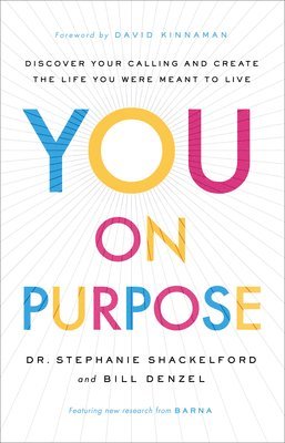 Dr. Stephanie Shackelford, Bill Denzel, David Kinnaman, Stephanie Shackelford, Shackelford - You on Purpose – Discover Your Calling and Create the Life You Were Meant to Live, Inbunden