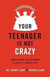 bokomslag Your Teenager Is Not Crazy  Understanding Your Teen`s Brain Can Make You a Better Parent