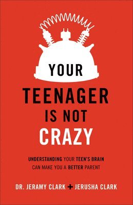 Your Teenager Is Not Crazy  Understanding Your Teen`s Brain Can Make You a Better Parent 1