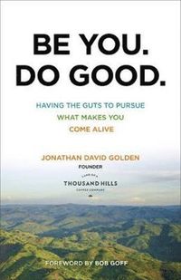 bokomslag Be You. Do Good. - Having the Guts to Pursue What Makes You Come Alive