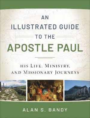 An Illustrated Guide to the Apostle Paul  His Life, Ministry, and Missionary Journeys 1