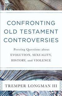 bokomslag Confronting Old Testament Controversies - Pressing Questions about Evolution, Sexuality, History, and Violence