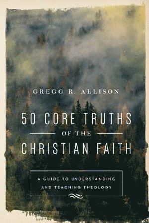 Gregg R. Allison, Gregg R Allison - 50 Core Truths of the Christian Faith – A Guide to Understanding and Teaching Theology, Häftad