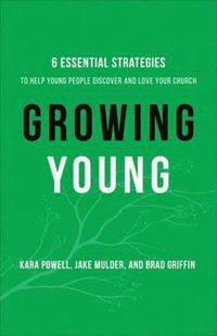bokomslag Growing Young - Six Essential Strategies to Help Young People Discover and Love Your Church