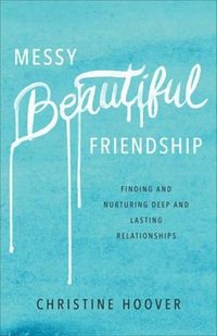 bokomslag Messy Beautiful Friendship - Finding and Nurturing Deep and Lasting Relationships