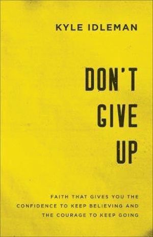bokomslag Don`t Give Up - Faith That Gives You the Confidence to Keep Believing and the Courage to Keep Going